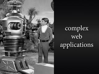 complex
    web
applications
 
