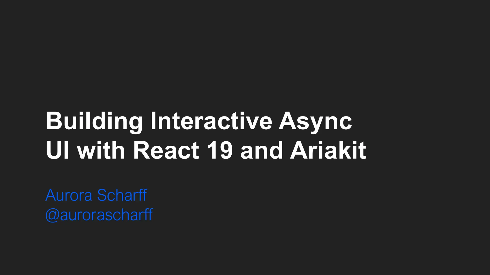 Building Interactive Async UI with React 19 and Ariakit Aurora Scharff @aurorascharff 