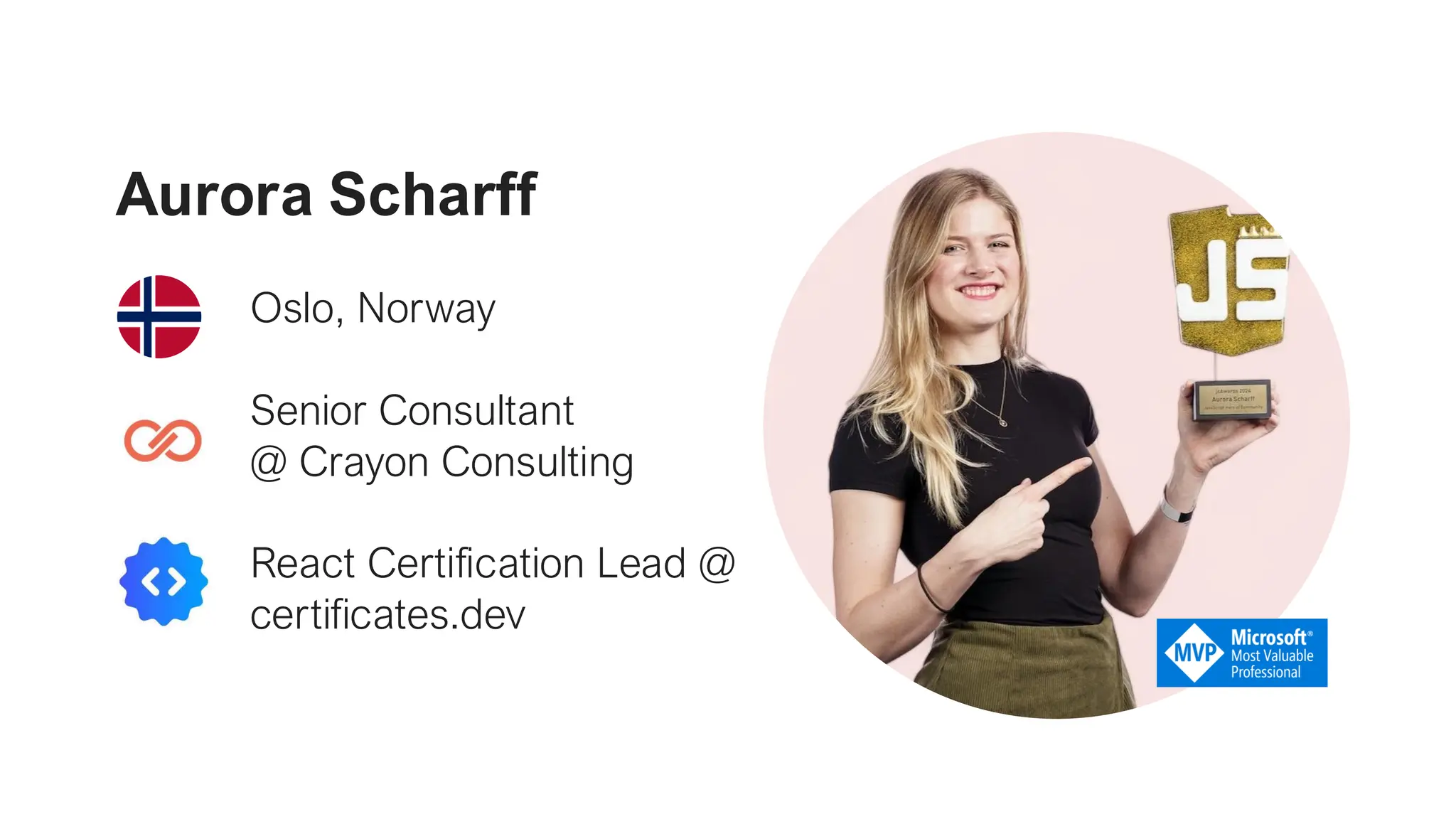 Aurora Scharff Oslo, Norway Senior Consultant @ Crayon Consulting React Certification Lead @ certificates.dev 