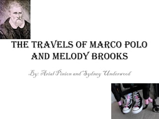 The Travels of Marco Polo
    and Melody Brooks
   By: Arial Pinion and Sydney Underwood
 