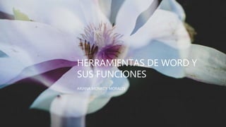 HERRAMIENTAS DE WORD Y
SUS FUNCIONES
ARIANA MONROY MORALES
 