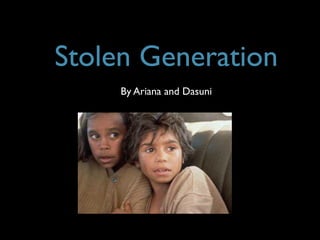 Stolen Generation
     By Ariana and Dasuni
 
