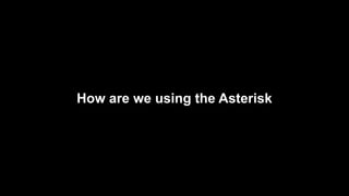 How are we using the Asterisk
 