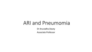 ARI and Pneumomia
Dr Anuradha Davey
Associate Professor
 