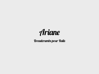 Ariane
Breadcrumbs pour Rails
 