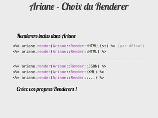 Ariane - Choix du Renderer

 Renderers inclus dans Ariane
<%= ariane.render(Ariane::Render::HTMLList) %> (par défaut)
<%= ariane.render(Ariane::Render::HTML) %>


<%= ariane.render(Ariane::Render::JSON) %>
<%= ariane.render(Ariane::Render::XML) %>
<%= ariane.render(Ariane::Render::...) %>


 Créez vos propres Renderers !
 