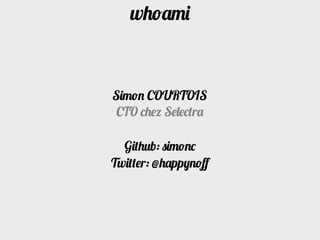 whoami



Simon COURTOIS
 CTO chez Selectra

  Github: simonc
Twitter: @happynoﬀ
 