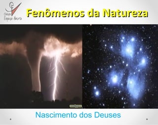 Fenômenos da Natureza Nascimento dos Deuses  
