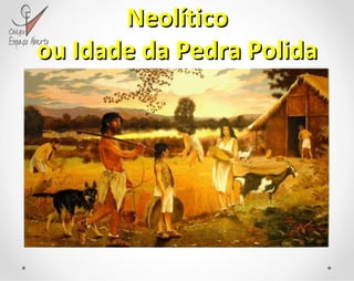 Neolítico ou Idade da Pedra Polida 
