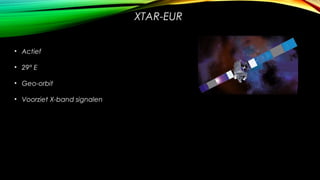 XTAR-EUR 
• Actief
• 29° E
• Geo-orbit
• Voorziet X-band signalen

 