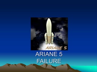 1
ARIANE 5
FAILURE
 