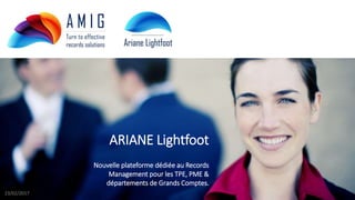 ARIANE Lightfoot
Nouvelle plateforme dédiée au Records
Management pour les TPE, PME &
départements de Grands Comptes.
23/02/2017
 