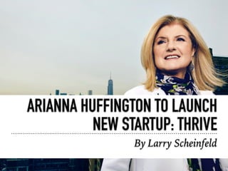ARIANNA HUFFINGTON TO LAUNCH
NEW STARTUP: THRIVE
By Larry Scheinfeld
 