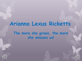 Arianna Lexus Ricketts
 The more she grows, the more
        she amazes us!
 