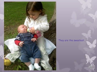 ? S   They are the sweetest.
 