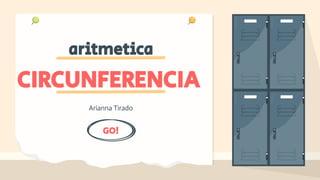 Arianna Tirado
CIRCUNFERENCIA
GO!
aritmetica
 