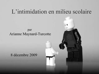 L’intimidation en milieu scolaire par  Arianne Maynard-Turcotte 8 décembre 2009 