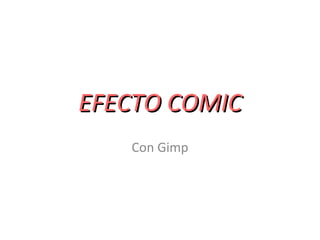 EFECTO COMICEFECTO COMIC
Con Gimp
 