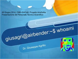 26 Giugno 2014, CNR-ISAFoM, Progetto AriaSaNa
Presentazione del Personale Tecnico-Scientifico
 
