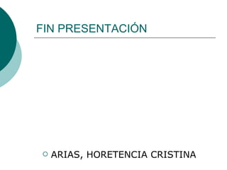 FIN PRESENTACIÓN ARIAS, HORETENCIA CRISTINA 