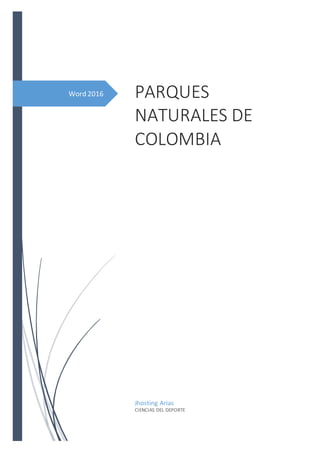 Word 2016 PARQUES
NATURALES DE
COLOMBIA
Jhosting Arias
CIENCIAS DEL DEPORTE
 