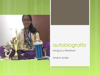 autobiografía
Lengua y literatura
Ariana Ayala
 