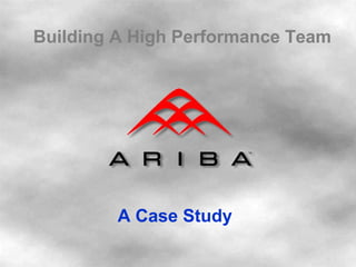 Building A High Performance Team
A Case Study
 