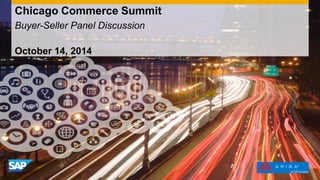 July 2014 
Chicago Commerce Summit 
Buyer-Seller Panel Discussion 
October 14, 2014 
 