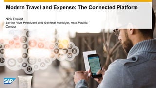 Modern Travel and Expense: The Connected Platform
Nick Evered
Senior Vice President and General Manager, Asia Pacific
Concur
 