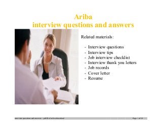 Ariba
interview questions and answers
Related materials:
- Interview questions
- Interview tips
- Job interview checklist
- Interview thank you letters
- Job records
- Cover letter
- Resume
interview questions and answers – pdf file for free download Page 1 of 10
 