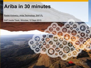 Ariba in 30 minutes
Radek Kotowicz, Ariba Technology, SAP PL
SAP Inside Track, Wroclaw, 12 Sept 2015
 
