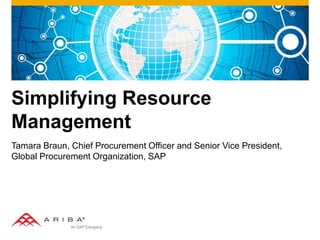Simplifying Resource
Management
Tamara Braun, Chief Procurement Officer and Senior Vice President,
Global Procurement Organization, SAP
 