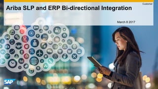 March 8 2017
Ariba SLP and ERP Bi-directional Integration
Customer
 