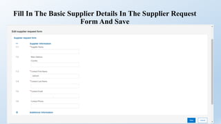 Fill In The Basic Supplier Details In The Supplier Request
Form And Save
 
