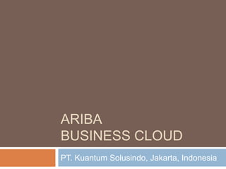 ARIBA
BUSINESS CLOUD
PT. Kuantum Solusindo, Jakarta, Indonesia
 
