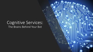 Cognitive Services:
The Brains Behind Your Bot
 