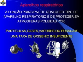 Aparelhos respiratórios A FUNÇÃO PRINCIPAL DE QUALQUER TIPO DE APARELHO RESPIRATÓRIO É DE PROTEGER,EM ATMOSFERAS POLUIDAS POR: PARTICULAS,GASES,VAPORES,OU POSSUAM UMA TAXA DE OXIGENIO INSUFICIENTE 