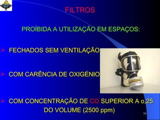 PROÍBIDA A UTILIZAÇÃO EM ESPAÇOS: FECHADOS SEM VENTILAÇÃO COM CARÊNCIA DE OXIGÉNIO COM CONCENTRAÇÃO DE  CO  SUPERIOR A o,25  DO VOLUME (2500 ppm) FILTROS 