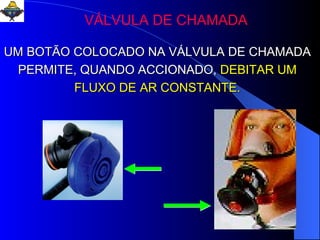 UM BOTÃO COLOCADO NA VÁLVULA DE CHAMADA PERMITE, QUANDO ACCIONADO,   DEBITAR UM FLUXO DE AR CONSTANTE. VÁLVULA DE CHAMADA 