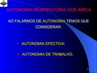 AO FALARMOS DE   AUTONOMIA  TEMOS QUE CONSIDERAR: AUTONOMIA EFECTIVA; AUTONOMIA DE TRABALHO. AUTONOMIA RESPIRATÓRIA DOS ARICA 