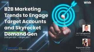 B2B Marketing Zone
Expert Insights. Personalized For you.
B2B Marketing
Trends to Engage
Target Accounts
and Skyrocket
Demand Gen
June 9, 2022 at 11:00 am PST,
2:00 pm EST, 7:00 pm BST
Director - Revenue Marketing at
NVIDIA
Ari Capogeannis
Rayvonne Carter
Webinar Coordinator,
B2B Marketing Zone
With
 