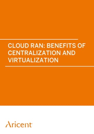 CLOUD RAN: BENEFITS OF
CENTRALIZATION AND
VIRTUALIZATION
 