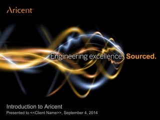 Proprietary & Confidential. © Aricent 2014 ‹#› 
Introduction to Aricent 
Presented to <<Client Name>>, September 4, 2014 
 