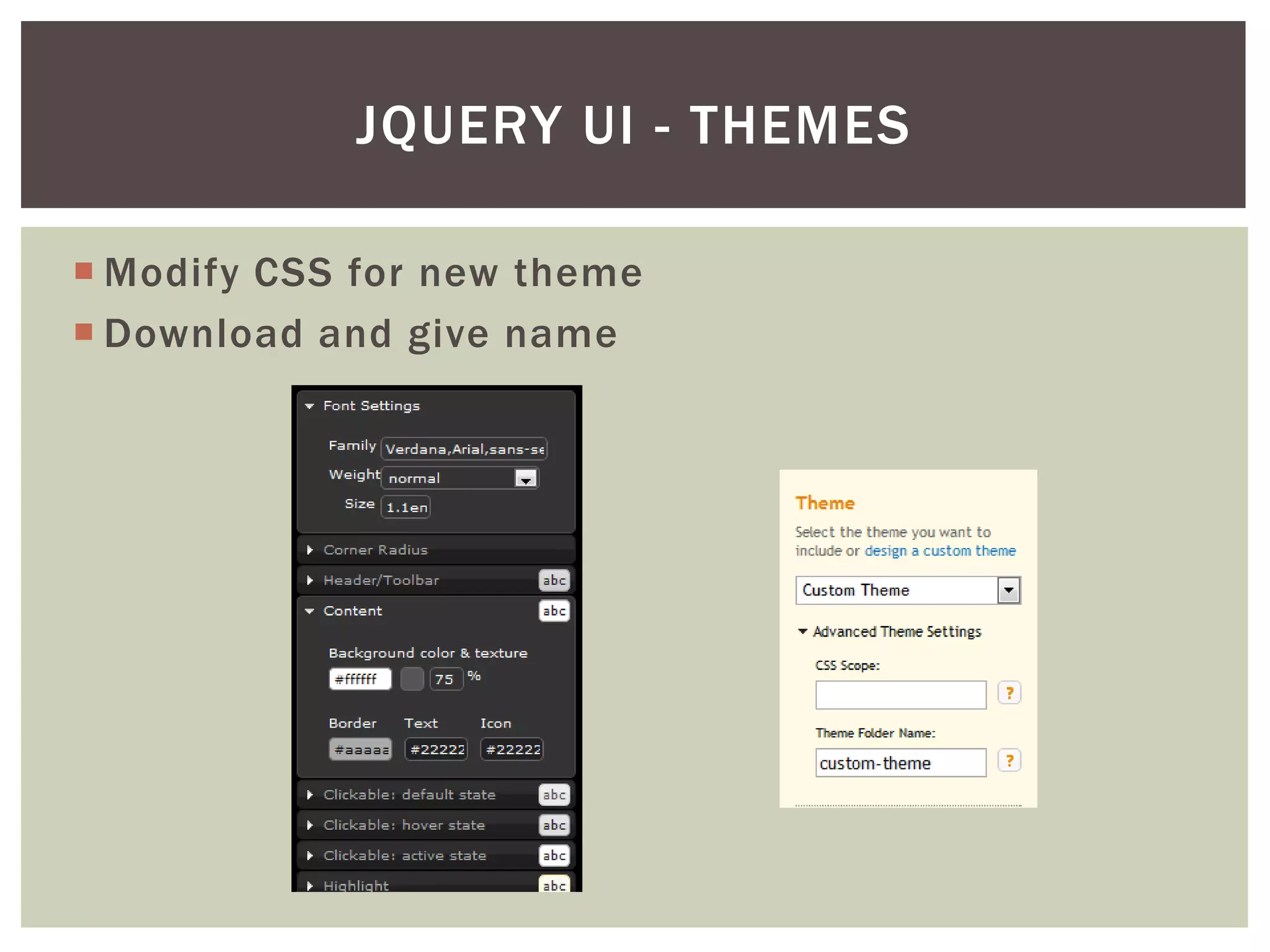 JQUERY UI - THEMES

 Modify CSS for new theme
 Download and give name
 