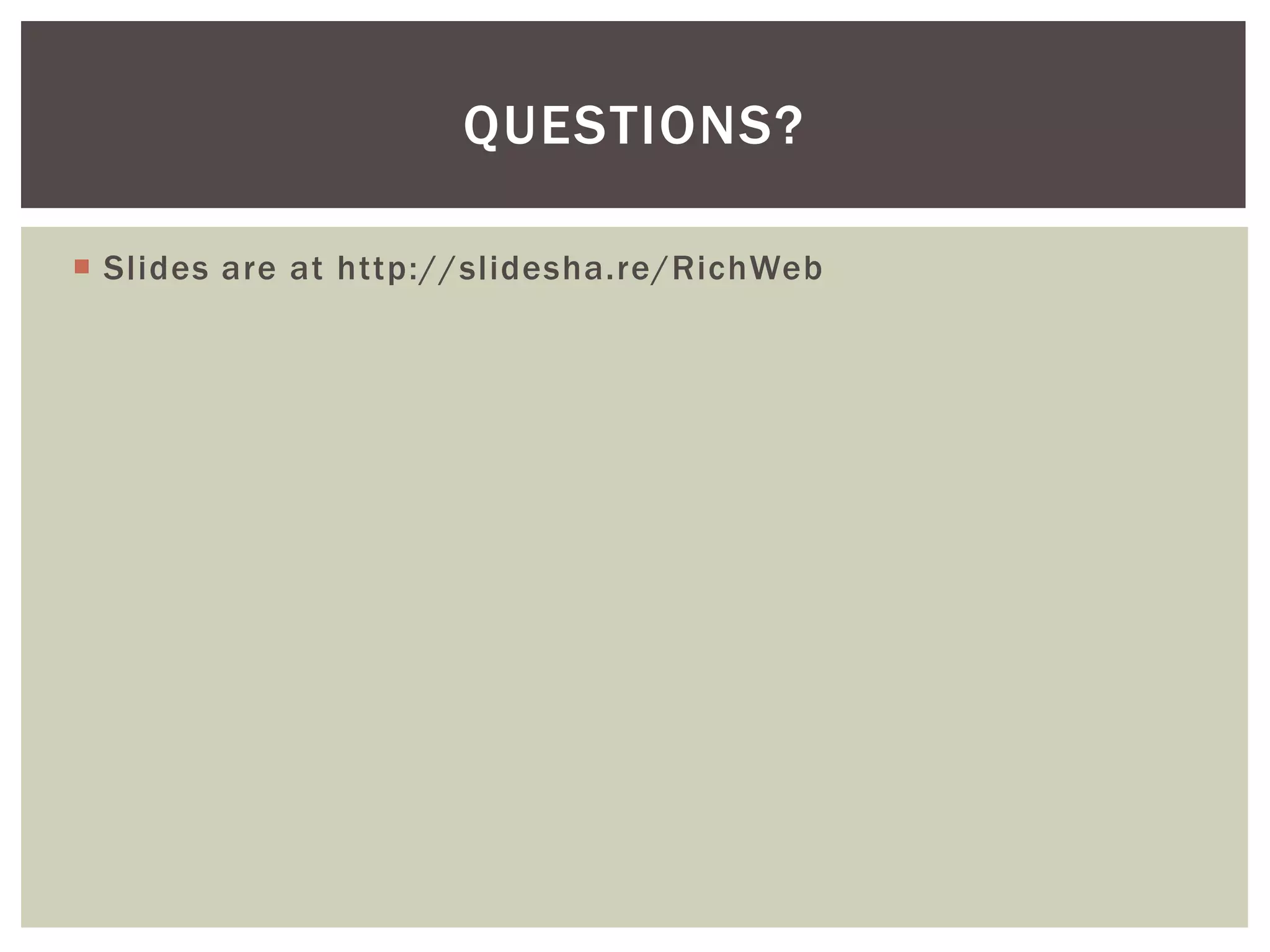 QUESTIONS?

 Slides are at http://slidesha.re/RichWeb
 