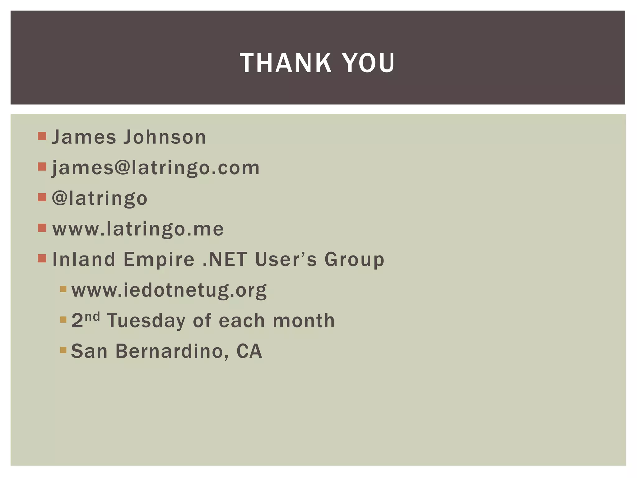 THANK YOU

 James Johnson
 james@latringo.com
 @latringo
 www.latringo.me
 Inland Empire .NET User’s Group
    www.iedotnetug.org
    2 nd Tuesday of each month
    San Bernardino, CA
 