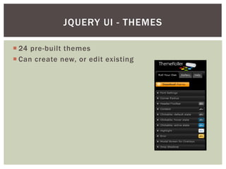JQUERY UI - THEMES

 24 pre-built themes
 Can create new, or edit existing
 