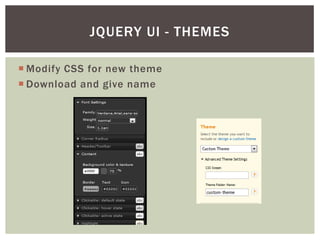 JQUERY UI - THEMES

 Modify CSS for new theme
 Download and give name
 