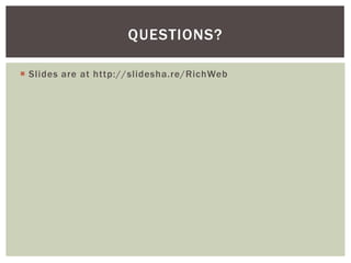 QUESTIONS?

 Slides are at http://slidesha.re/RichWeb
 