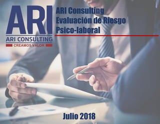 ARI Consulting
Evaluación de Riesgo
Psico-laboral
Julio 2018
 